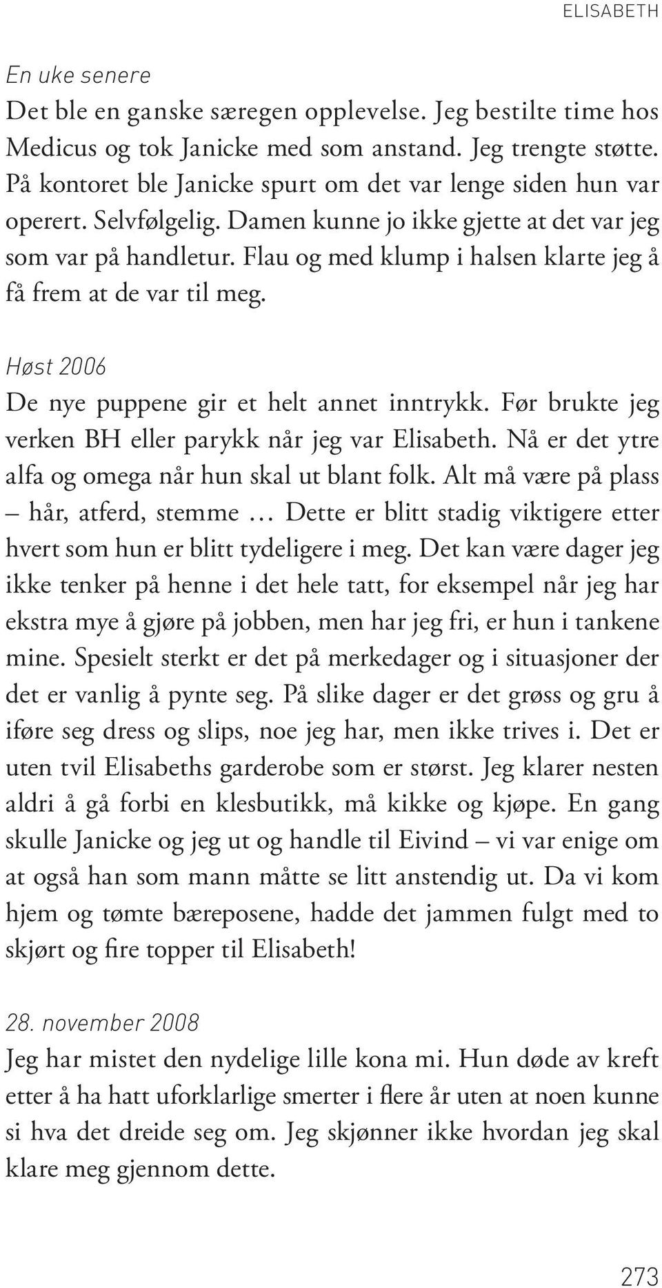 Flau og med klump i halsen klarte jeg å få frem at de var til meg. Høst 2006 De nye puppene gir et helt annet inntrykk. Før brukte jeg verken BH eller parykk når jeg var Elisabeth.