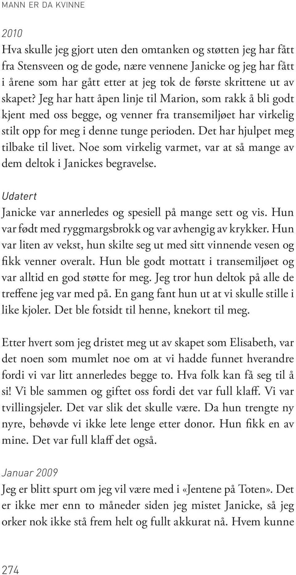 Det har hjulpet meg tilbake til livet. Noe som virkelig varmet, var at så mange av dem deltok i Janickes begravelse. Udatert Janicke var annerledes og spesiell på mange sett og vis.