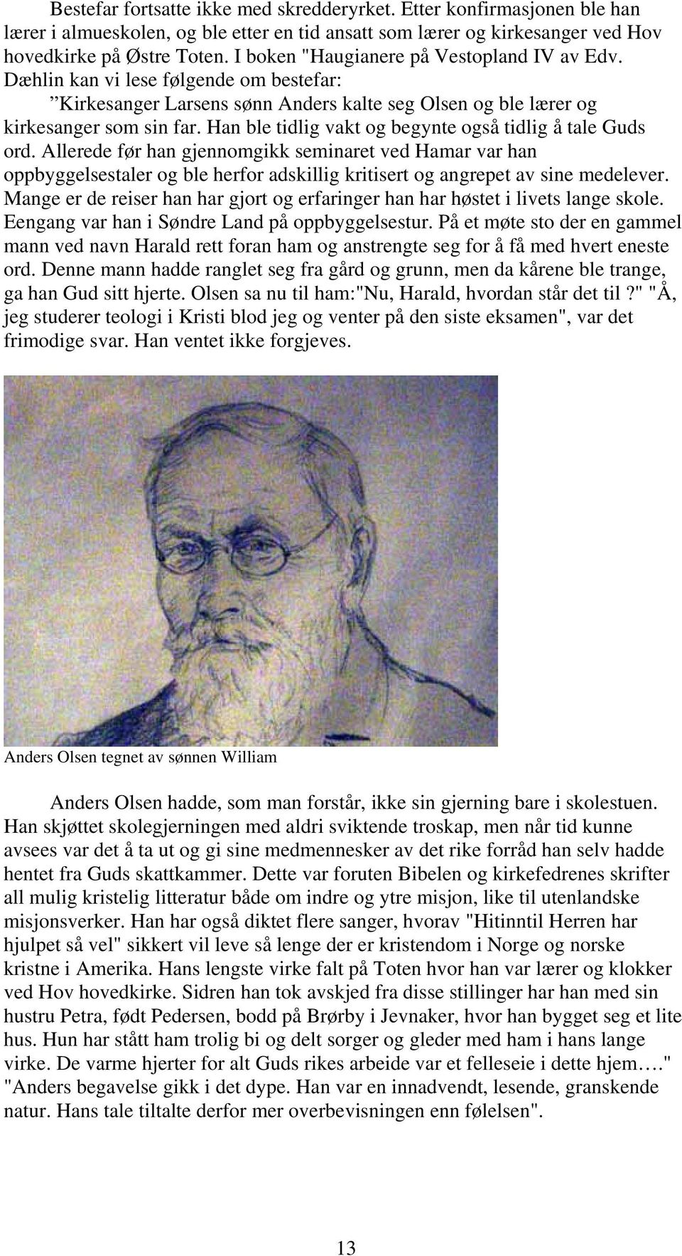 Han ble tidlig vakt og begynte også tidlig å tale Guds ord. Allerede før han gjennomgikk seminaret ved Hamar var han oppbyggelsestaler og ble herfor adskillig kritisert og angrepet av sine medelever.