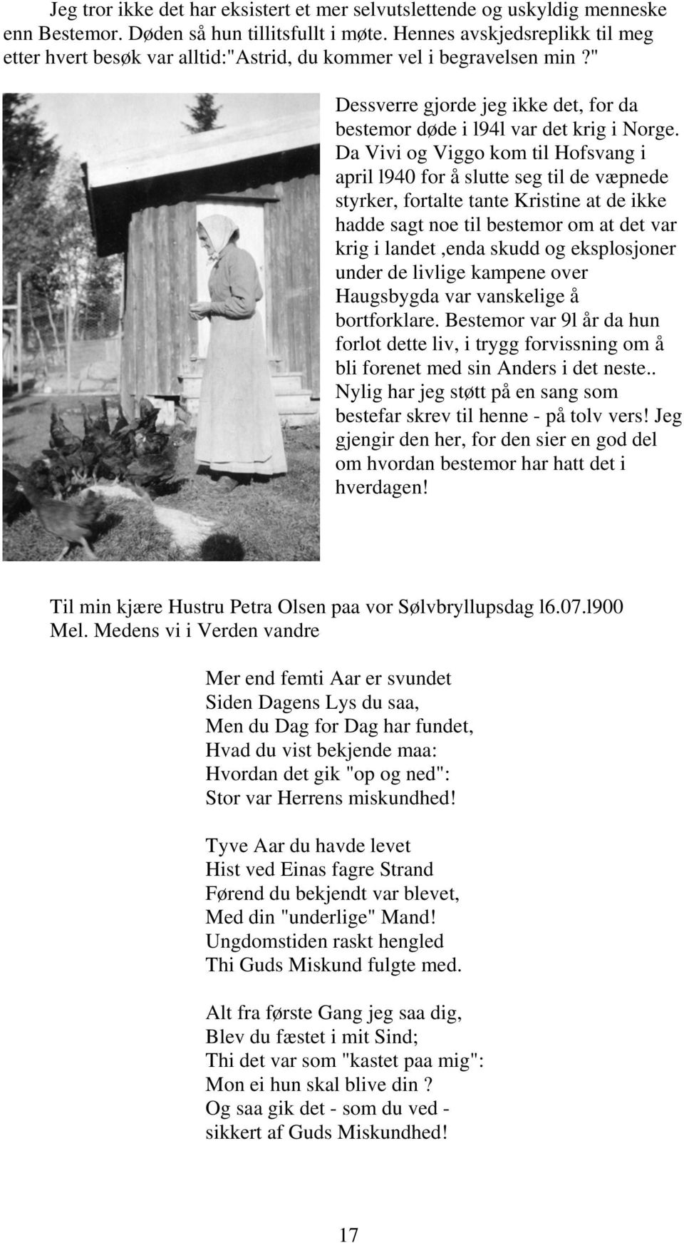 Da Vivi og Viggo kom til Hofsvang i april l940 for å slutte seg til de væpnede styrker, fortalte tante Kristine at de ikke hadde sagt noe til bestemor om at det var krig i landet,enda skudd og