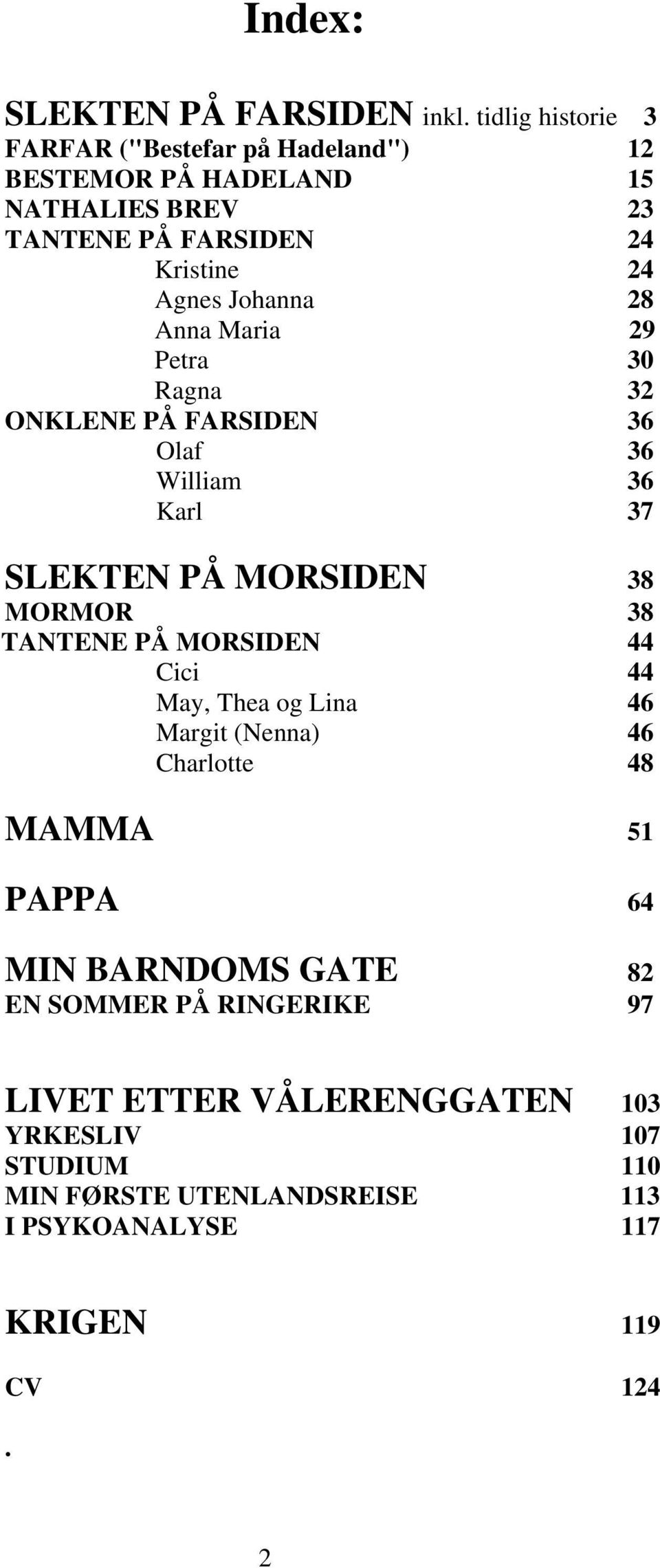 Johanna 28 Anna Maria 29 Petra 30 Ragna 32 ONKLENE PÅ FARSIDEN 36 Olaf 36 William 36 Karl 37 SLEKTEN PÅ MORSIDEN 38 MORMOR 38 TANTENE PÅ