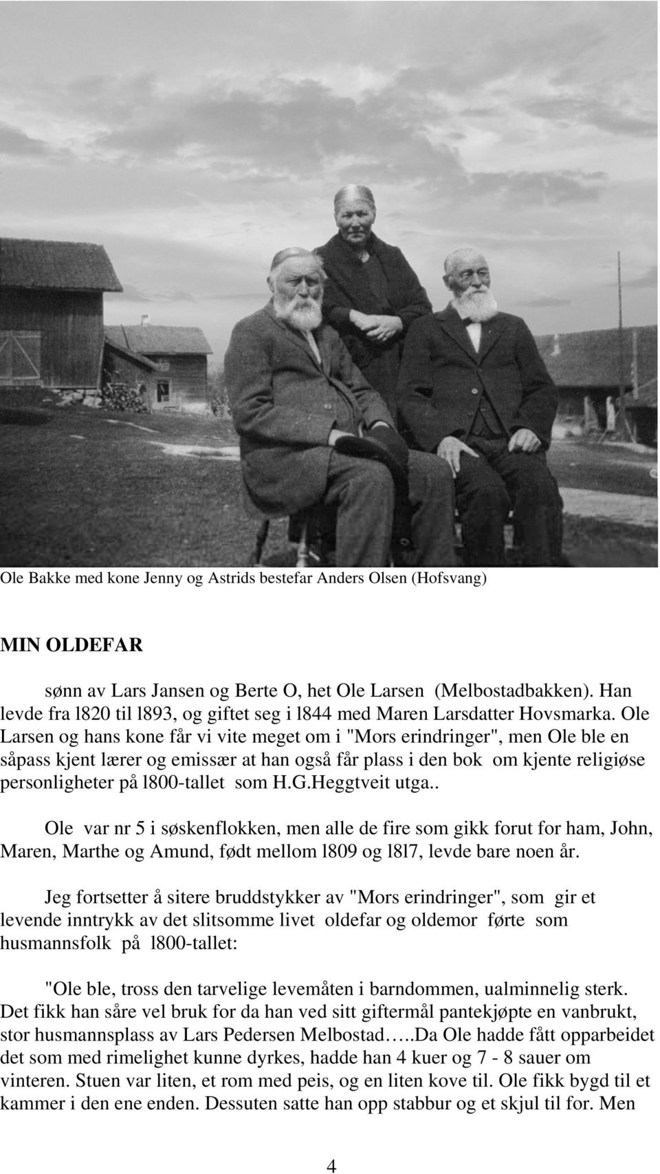 Ole Larsen og hans kone får vi vite meget om i "Mors erindringer", men Ole ble en såpass kjent lærer og emissær at han også får plass i den bok om kjente religiøse personligheter på l800-tallet som H.