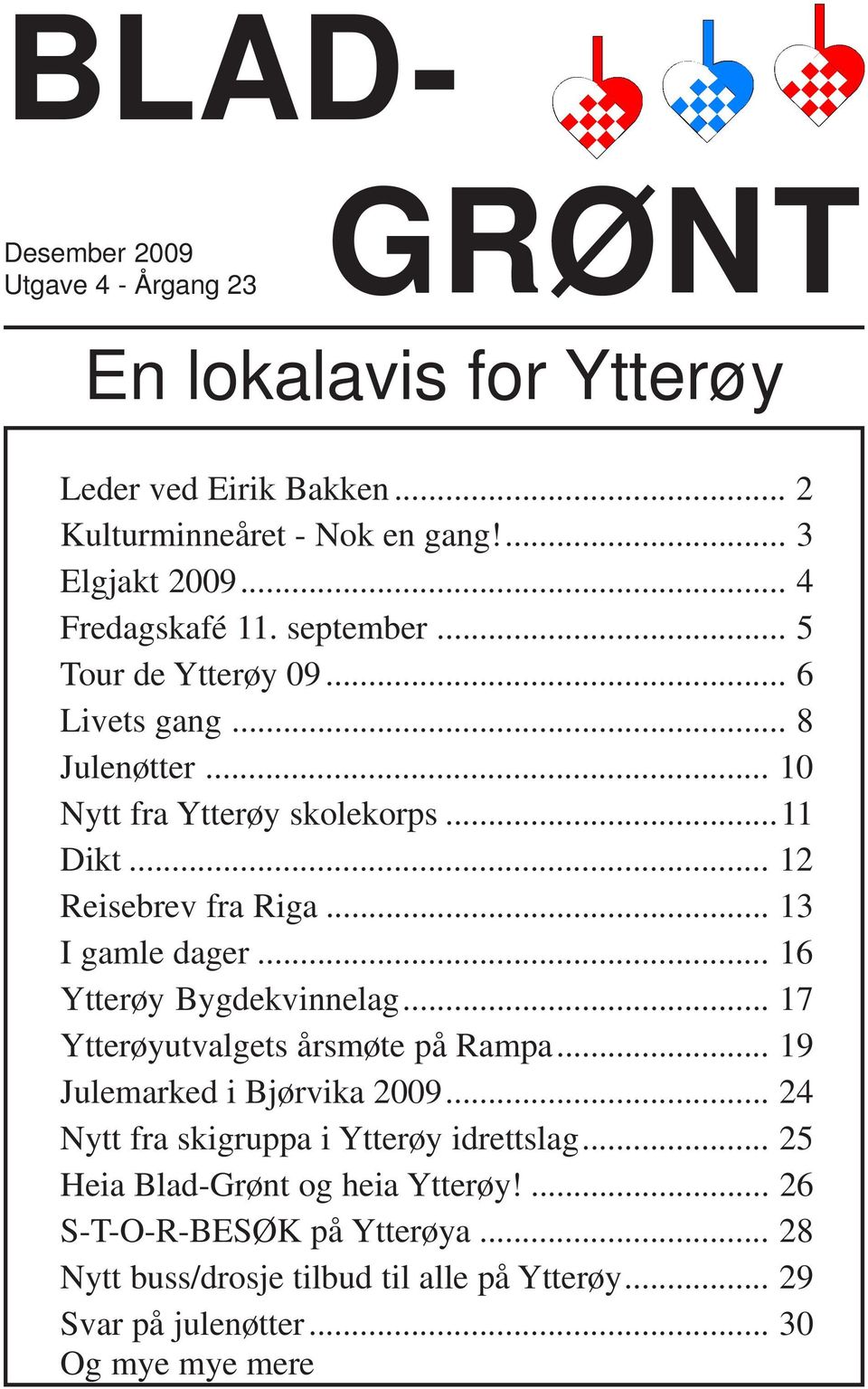 .. 13 I gamle dager... 16 Ytterøy Bygdekvinnelag... 17 Ytterøyutvalgets årsmøte på Rampa... 19 Julemarked i Bjørvika 2009... 24 Nytt fra skigruppa i Ytterøy idrettslag.