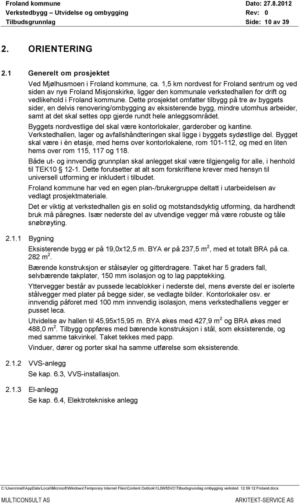 Dette prosjektet omfatter tilbygg på tre av byggets sider, en delvis renovering/ombygging av eksisterende bygg, mindre utomhus arbeider, samt at det skal settes opp gjerde rundt hele anleggsområdet.