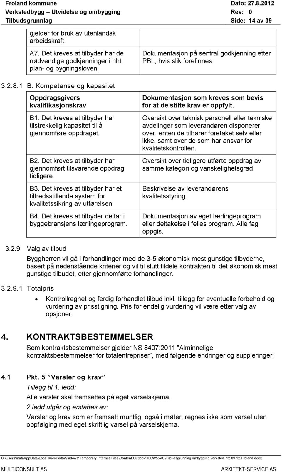 Det kreves at tilbyder har tilstrekkelig kapasitet til å gjennomføre oppdraget. B2. Det kreves at tilbyder har gjennomført tilsvarende oppdrag tidligere B3.