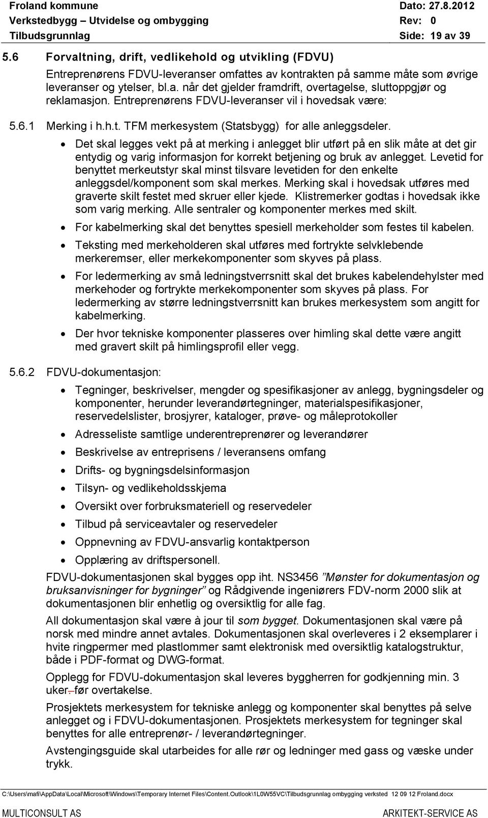 Det skal legges vekt på at merking i anlegget blir utført på en slik måte at det gir entydig og varig informasjon for korrekt betjening og bruk av anlegget.