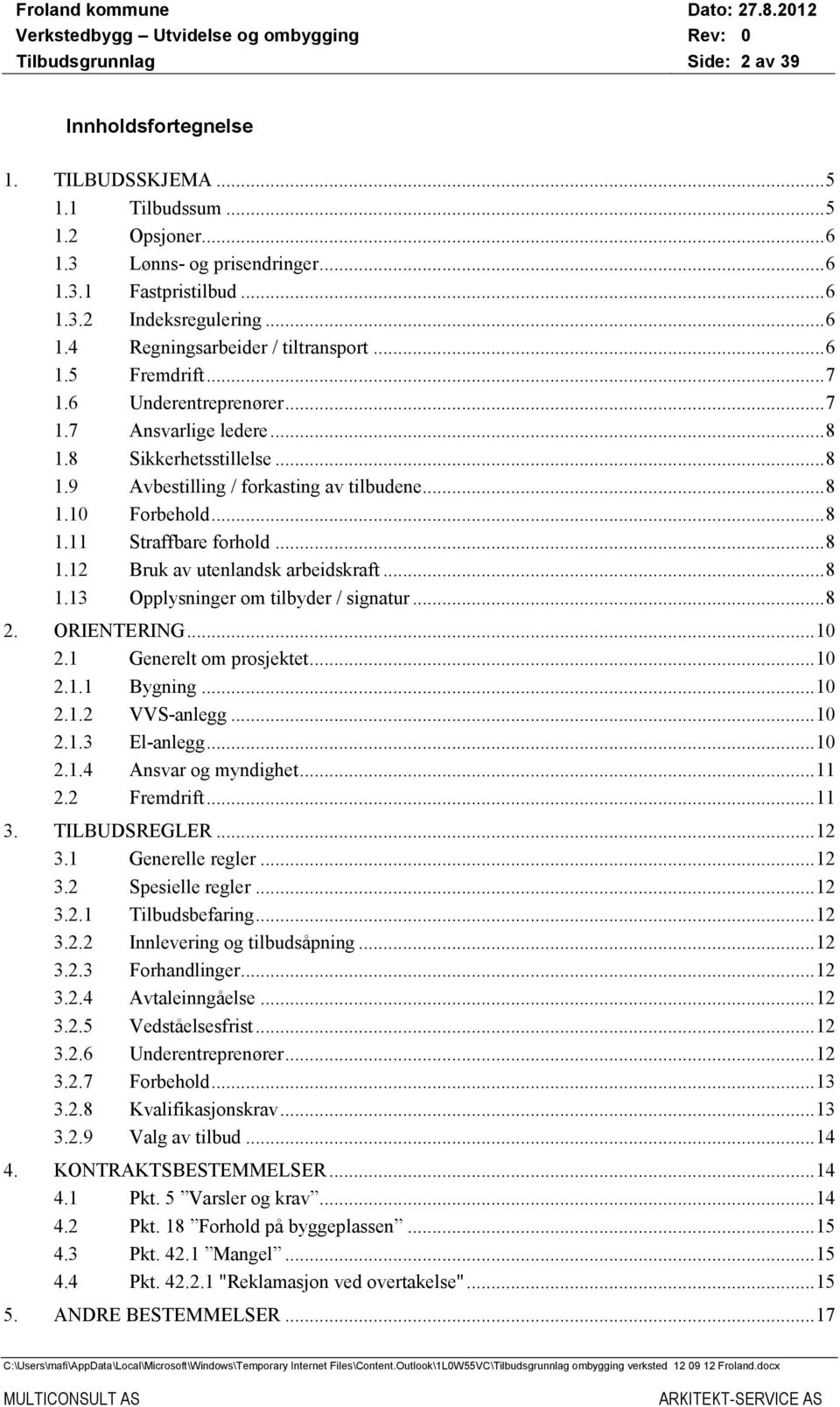 .. 8 1.12 Bruk av utenlandsk arbeidskraft... 8 1.13 Opplysninger om tilbyder / signatur... 8 2. ORIENTERING... 10 2.1 Generelt om prosjektet... 10 2.1.1 Bygning... 10 2.1.2 VVS-anlegg... 10 2.1.3 El-anlegg.