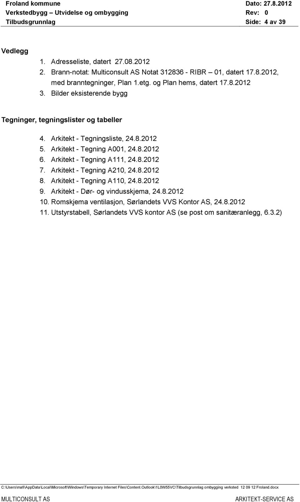 Arkitekt - Tegning A001, 24.8.2012 6. Arkitekt - Tegning A111, 24.8.2012 7. Arkitekt - Tegning A210, 24.8.2012 8. Arkitekt - Tegning A110, 24.8.2012 9.