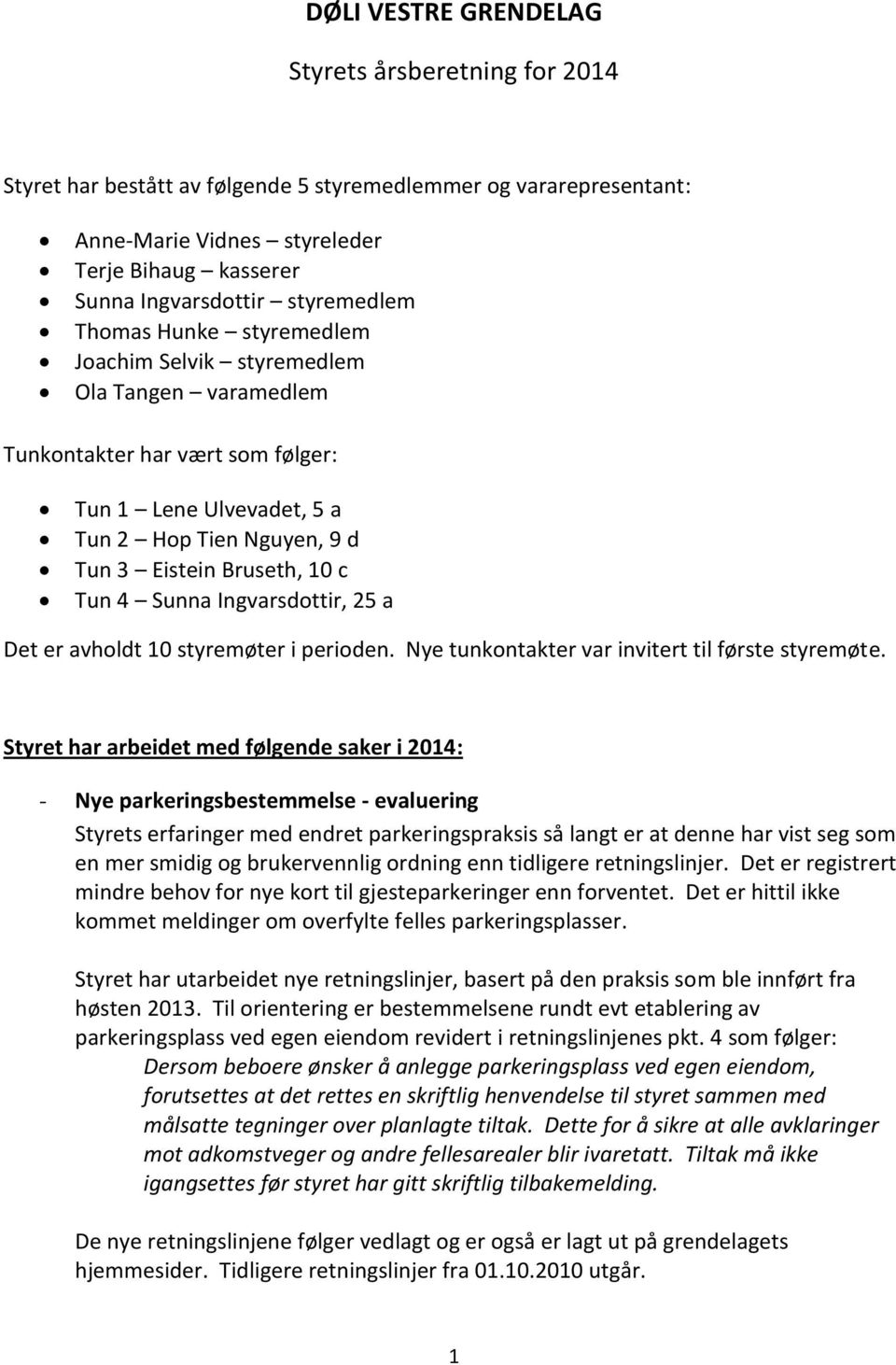 c Tun 4 Sunna Ingvarsdottir, 25 a Det er avholdt 10 styremøter i perioden. Nye tunkontakter var invitert til første styremøte.