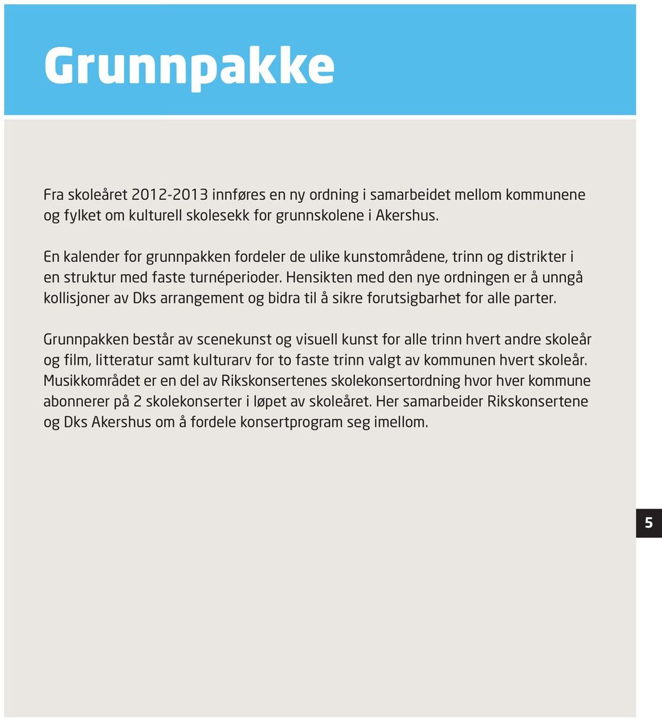 Hensikten med den nye ordningen er å unngå kollisjoner av Dks arrangement og bidra til å sikre forutsigbarhet for alle parter.