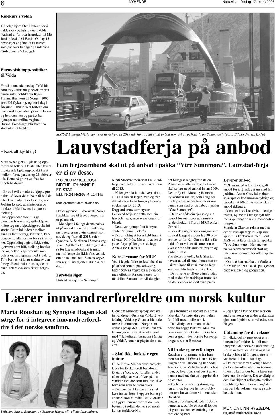 Burmesisk topp-politiker til Volda Førstkommende onsdag får Volda Amnesty Studentlag besøk av den burmesiske politikeren Kyaw Thwin. Han kom til Norge i 2005 som FN-flyktning, og bor i dag i Ålesund.