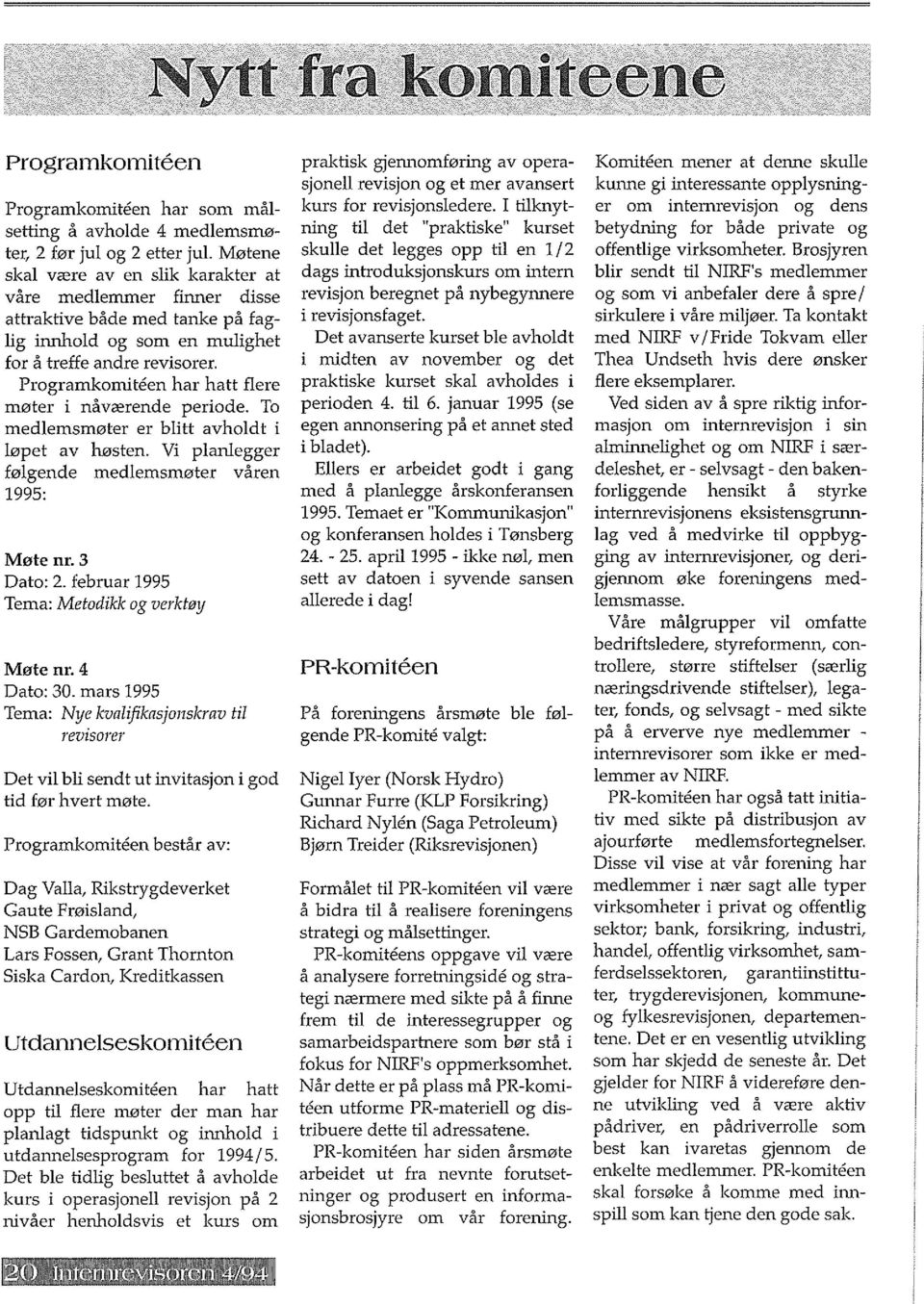 ProgramkomitE~en har hatt flere moter i navrerende peri ode. To medlemsmoter er blitt avholdt i lopet av hosten. Vi planlegger folgende medlemsmoter varen 1995: Mote nr.3 Dato: 2.