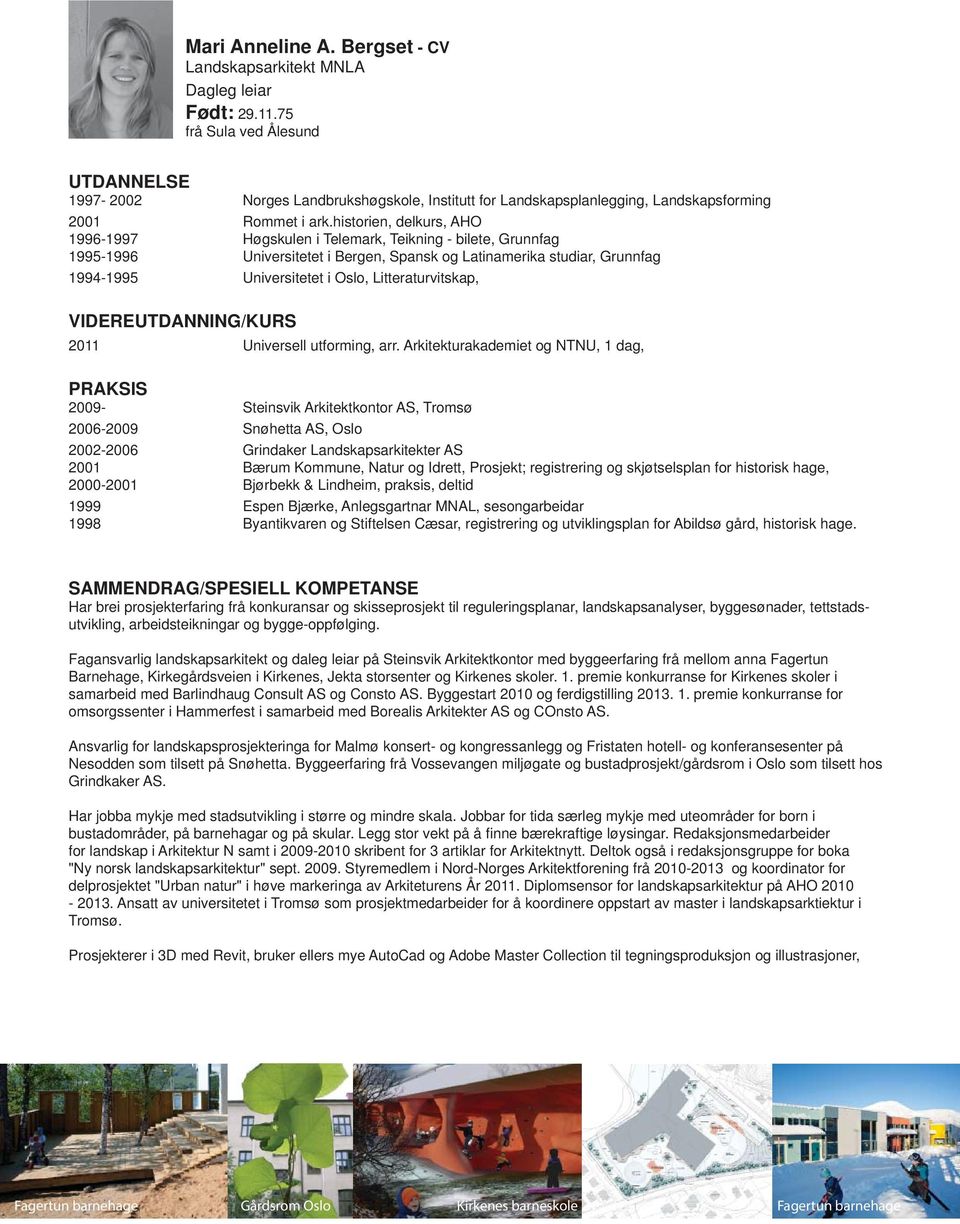 historien, delkurs, AHO 1996-1997 Høgskulen i Telemark, Teikning - bilete, Grunnfag 1995-1996 Universitetet i Bergen, Spansk og Latinamerika studiar, Grunnfag 1994-1995 Universitetet i Oslo,