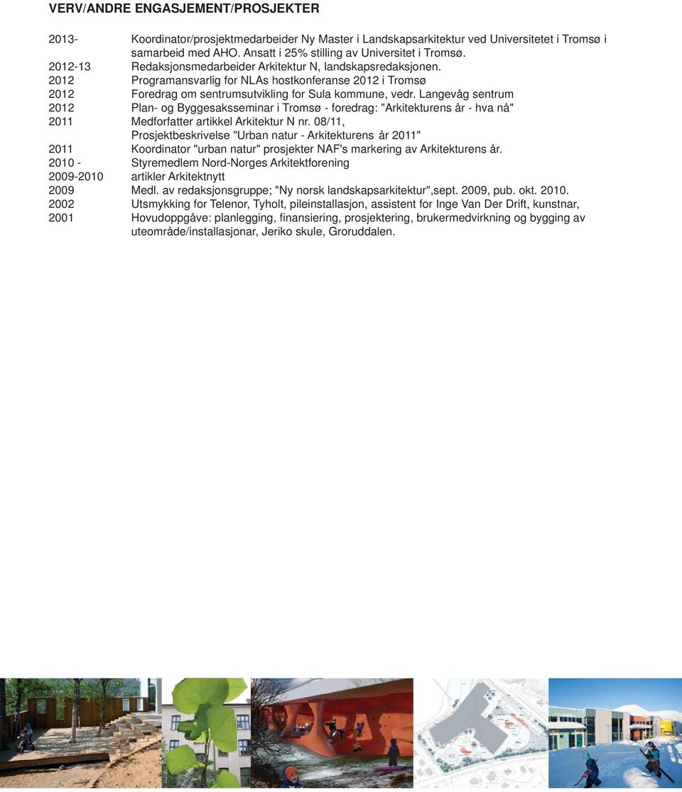 Langevåg sentrum 2012 Plan- og Byggesaksseminar i Tromsø - foredrag: "Arkitekturens år - hva nå" 2011 Medforfatter artikkel Arkitektur N nr.