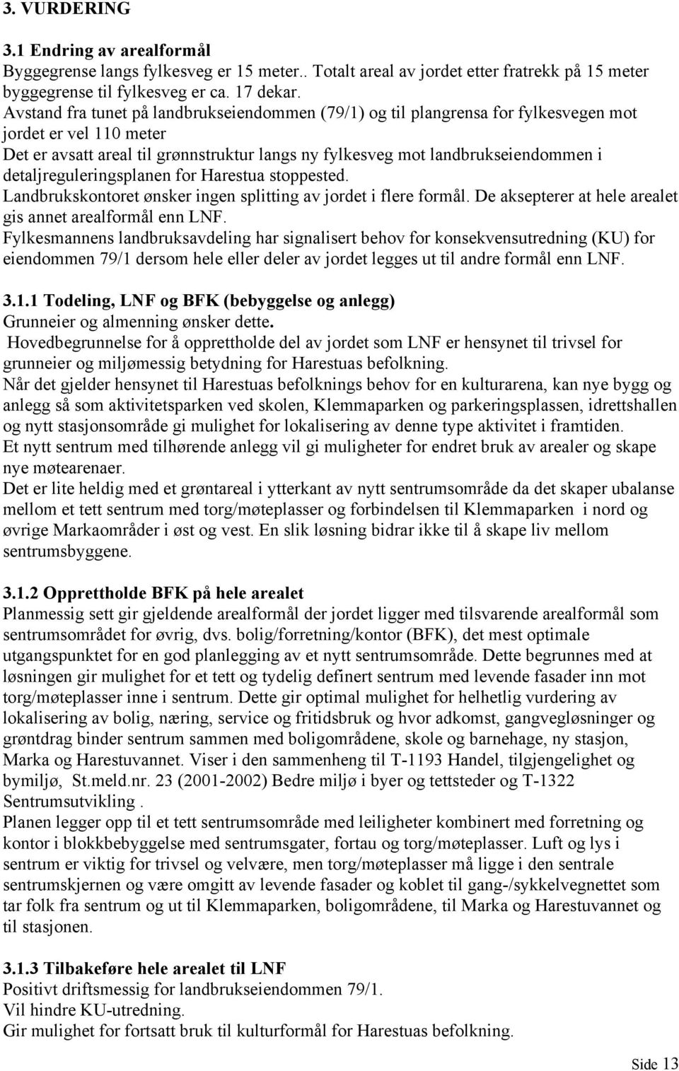 detaljreguleringsplanen for Harestua stoppested. Landbrukskontoret ønsker ingen splitting av jordet i flere formål. De aksepterer at hele arealet gis annet arealformål enn LNF.