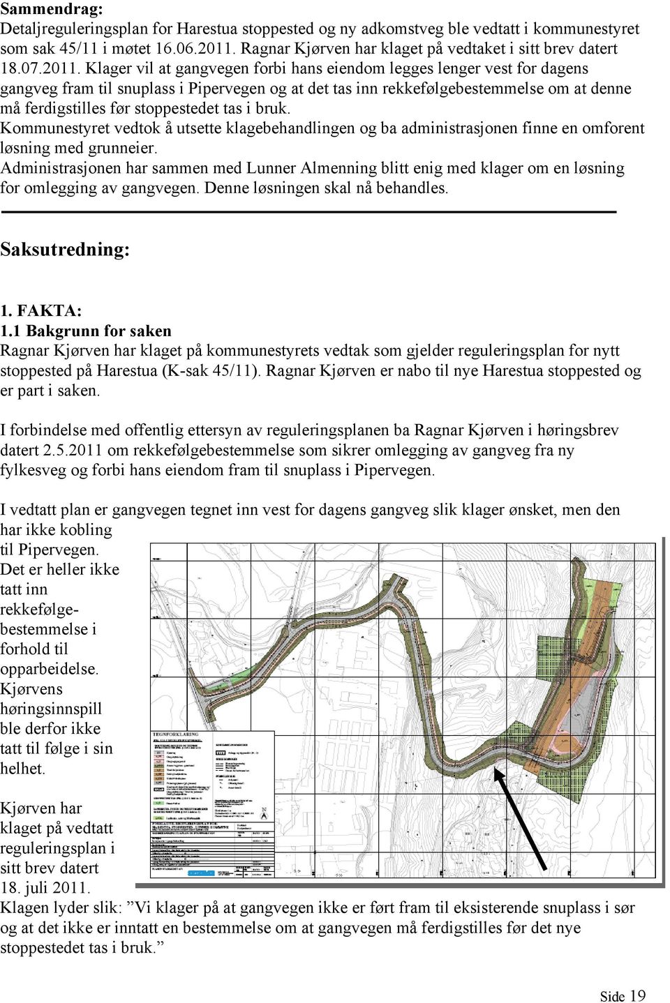 stoppestedet tas i bruk. Kommunestyret vedtok å utsette klagebehandlingen og ba administrasjonen finne en omforent løsning med grunneier.