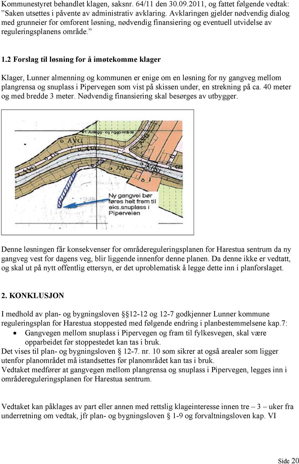 2 Forslag til løsning for å imøtekomme klager Klager, Lunner almenning og kommunen er enige om en løsning for ny gangveg mellom plangrensa og snuplass i Pipervegen som vist på skissen under, en