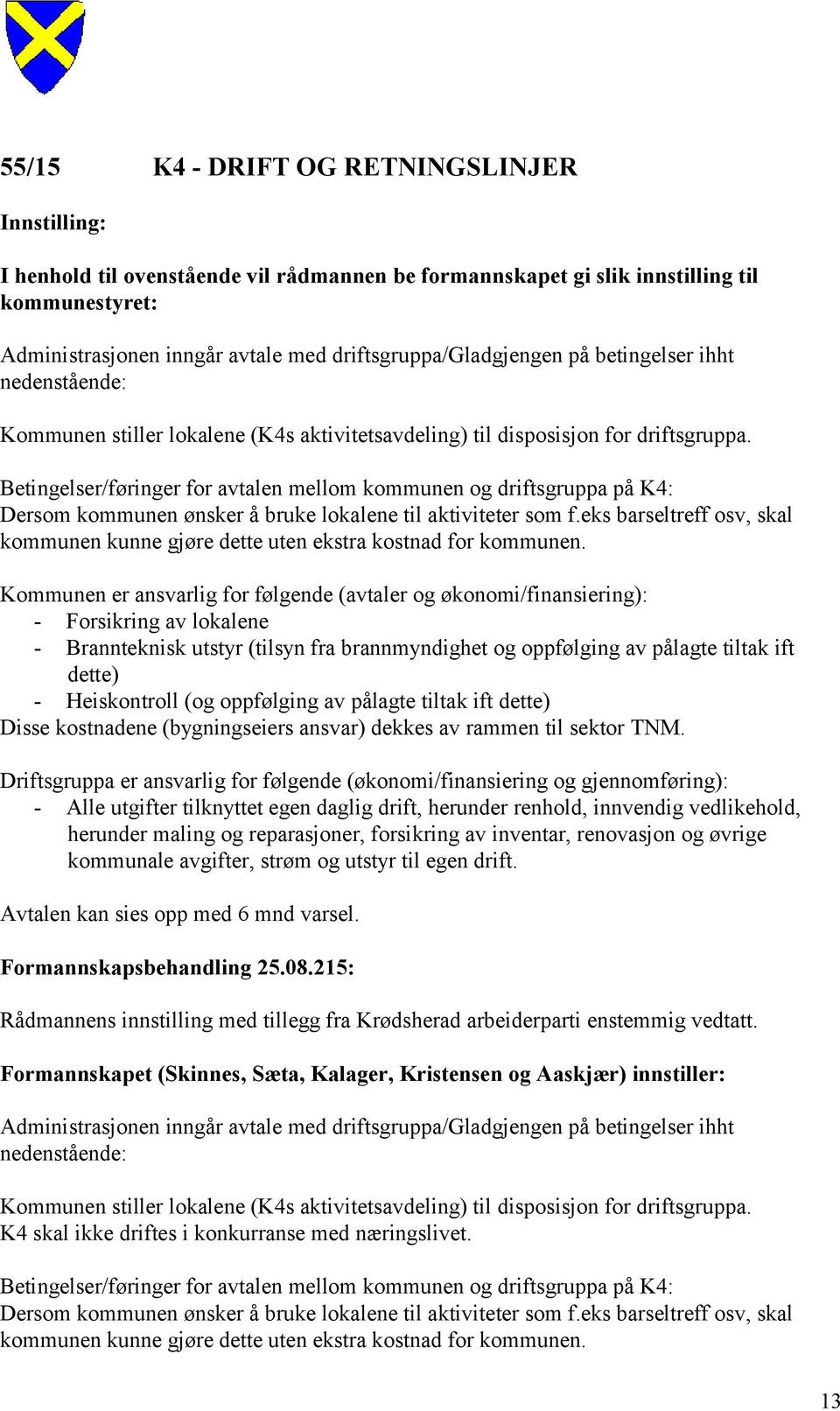 Betingelser/føringer for avtalen mellom kommunen og driftsgruppa på K4: Dersom kommunen ønsker å bruke lokalene til aktiviteter som f.