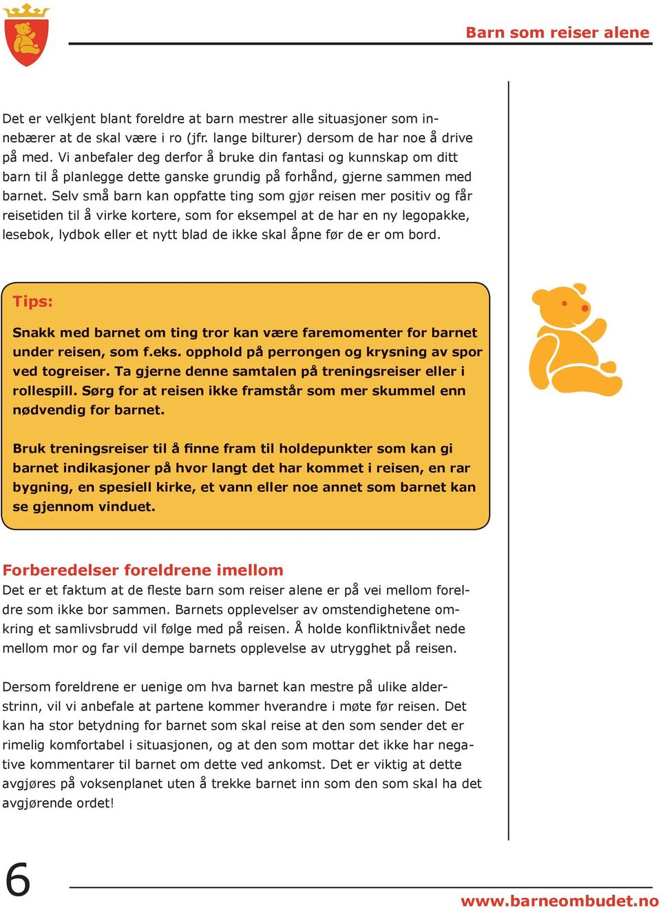 Selv små barn kan oppfatte ting som gjør reisen mer positiv og får reisetiden til å virke kortere, som for eksempel at de har en ny legopakke, lesebok, lydbok eller et nytt blad de ikke skal åpne før