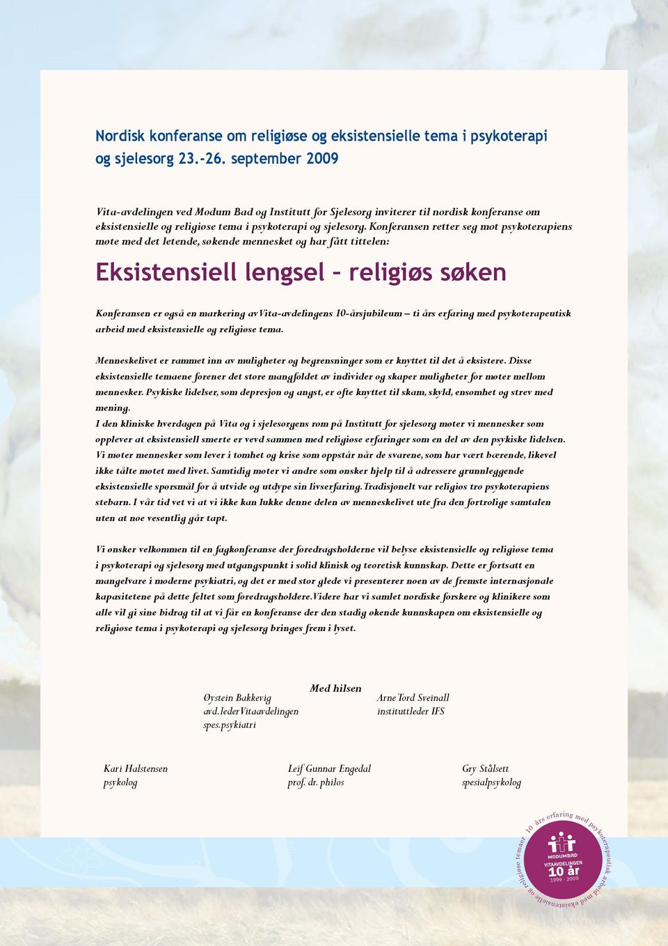 Konferansen retter seg mot psykoterapiens møte med det letende, søkende mennesket og har fått tittelen: Eksistensiell lengsel religiøs søken Konferansen er også en markering av Vita-avdelingens