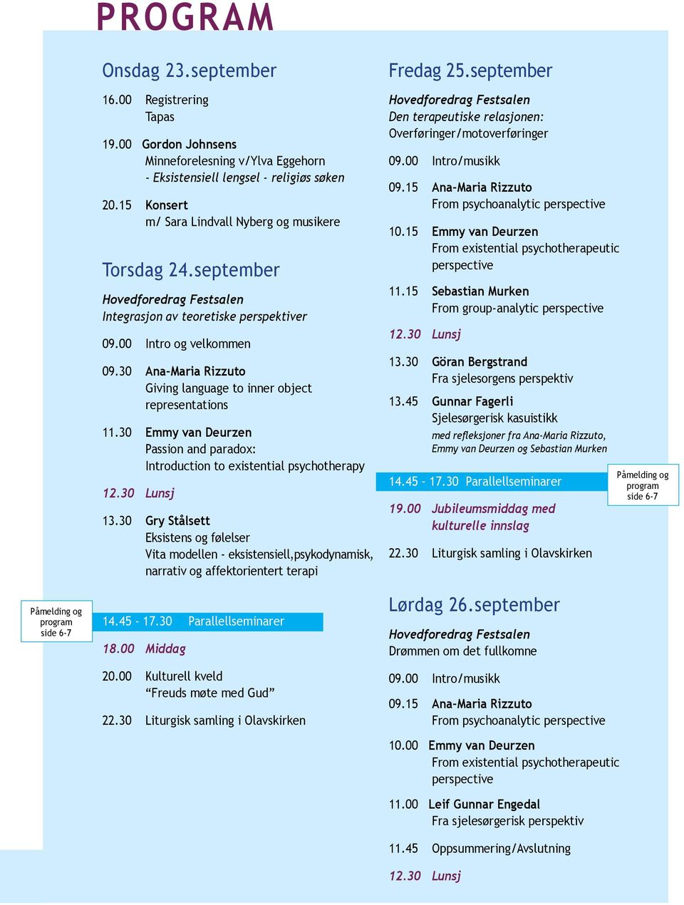 30 Ana-Maria Rizzuto Giving language to inner object representations 11.30 Emmy van Deurzen Passion and paradox: Introduction to existential psychotherapy 12.30 Lunsj 13.