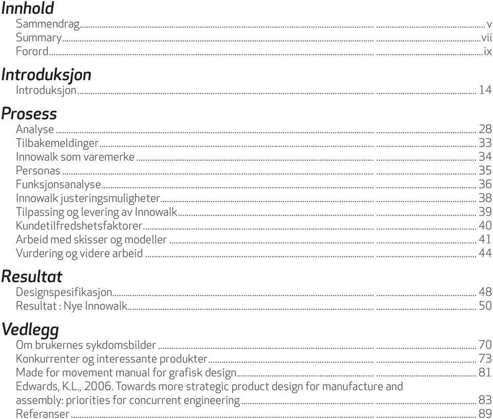 ..... 41 Vurdering og videre arbeid...... 44 Resultat Designspesifikasjon...... 48 Resultat : Nye Innowalk...... 50 Vedlegg Om brukernes sykdomsbilder...... 70 Konkurrenter og interessante produkter.