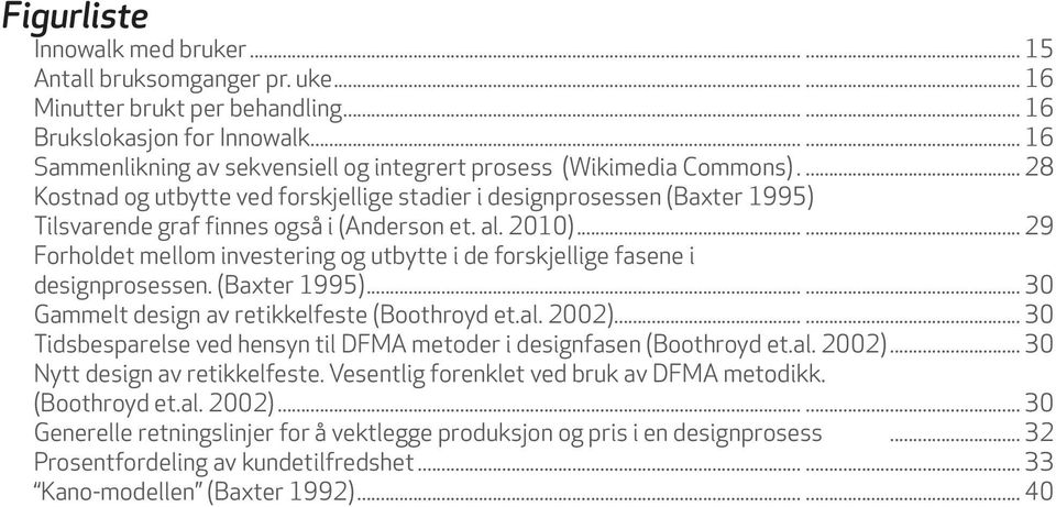 .... 28 Kostnad og utbytte ved forskjellige stadier i designprosessen (Baxter 1995) Tilsvarende graf finnes også i (Anderson et. al. 2010).