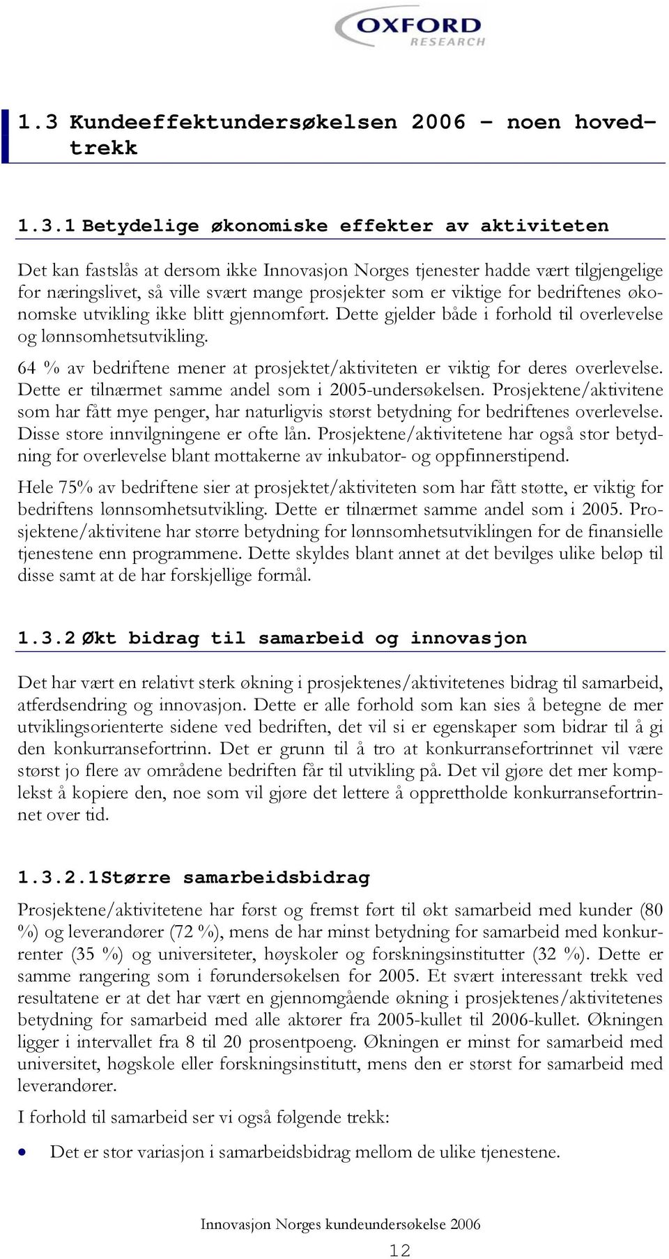 64 % av bedriftene mener at prosjektet/aktiviteten er viktig for deres overlevelse. Dette er tilnærmet samme andel som i 2005-undersøkelsen.