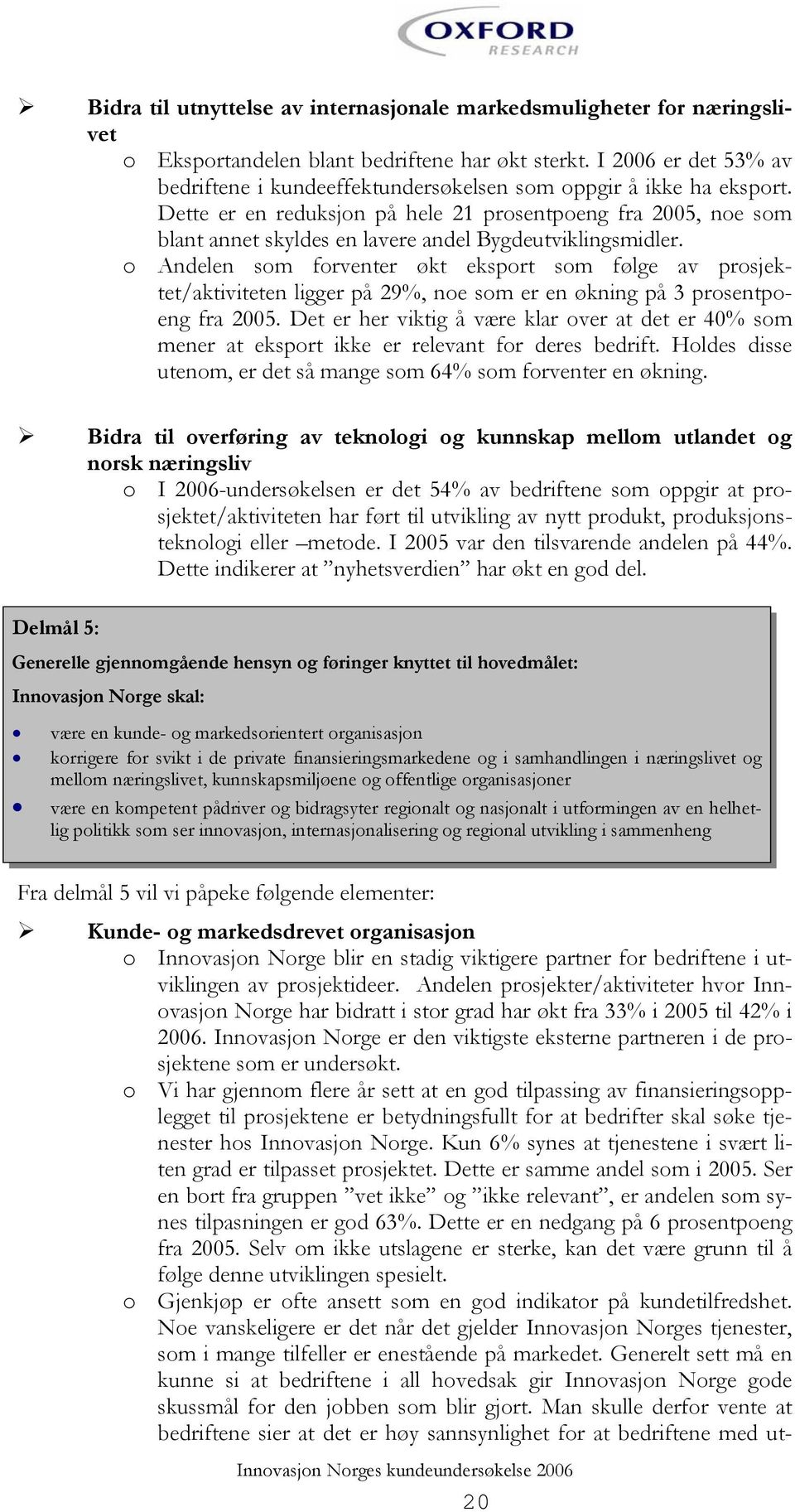 Dette er en reduksjon på hele 21 prosentpoeng fra 2005, noe som blant annet skyldes en lavere andel Bygdeutviklingsmidler.