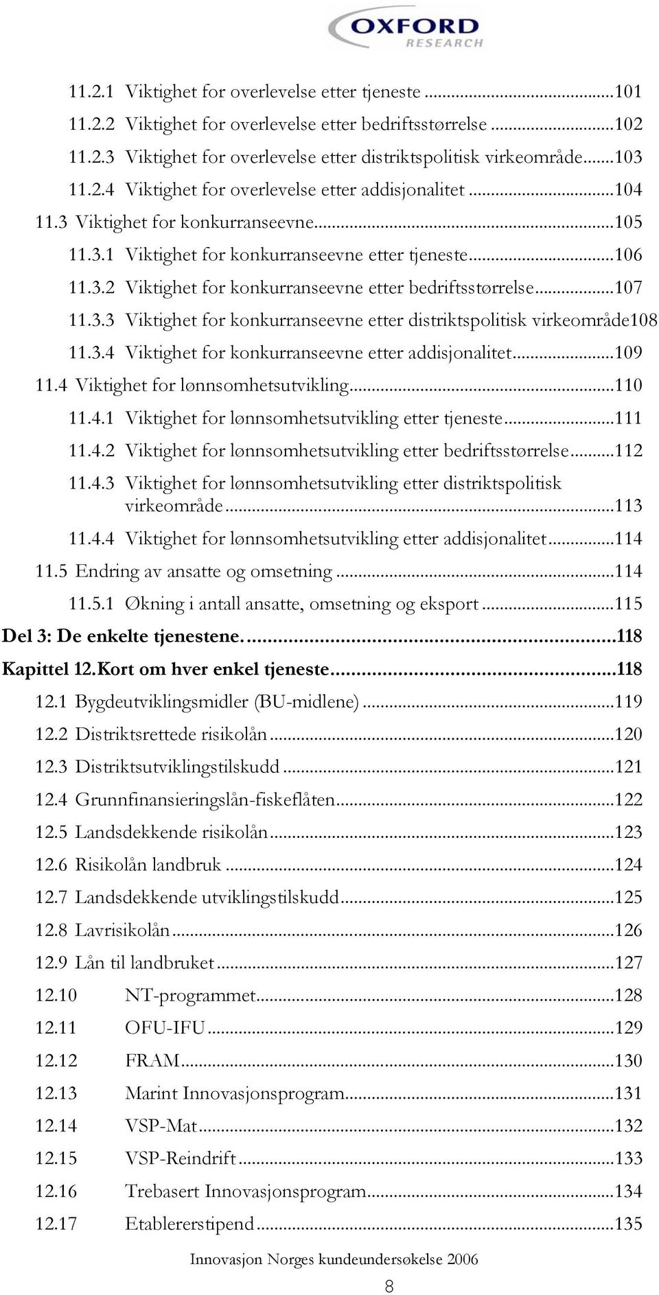 3.4 Viktighet for konkurranseevne etter addisjonalitet...109 11.4 Viktighet for lønnsomhetsutvikling...110 11.4.1 Viktighet for lønnsomhetsutvikling etter tjeneste...111 11.4.2 Viktighet for lønnsomhetsutvikling etter bedriftsstørrelse.