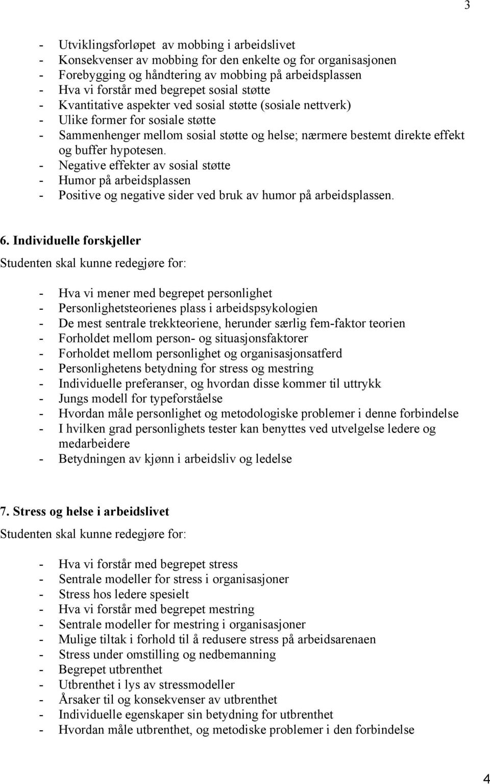 hypotesen. - Negative effekter av sosial støtte - Humor på arbeidsplassen - Positive og negative sider ved bruk av humor på arbeidsplassen. 6.