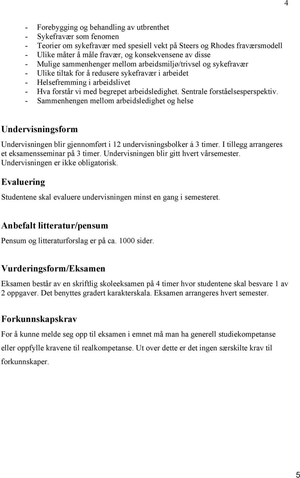 Sentrale forståelsesperspektiv. - Sammenhengen mellom arbeidsledighet og helse Undervisningsform Undervisningen blir gjennomført i 12 undervisningsbolker á 3 timer.