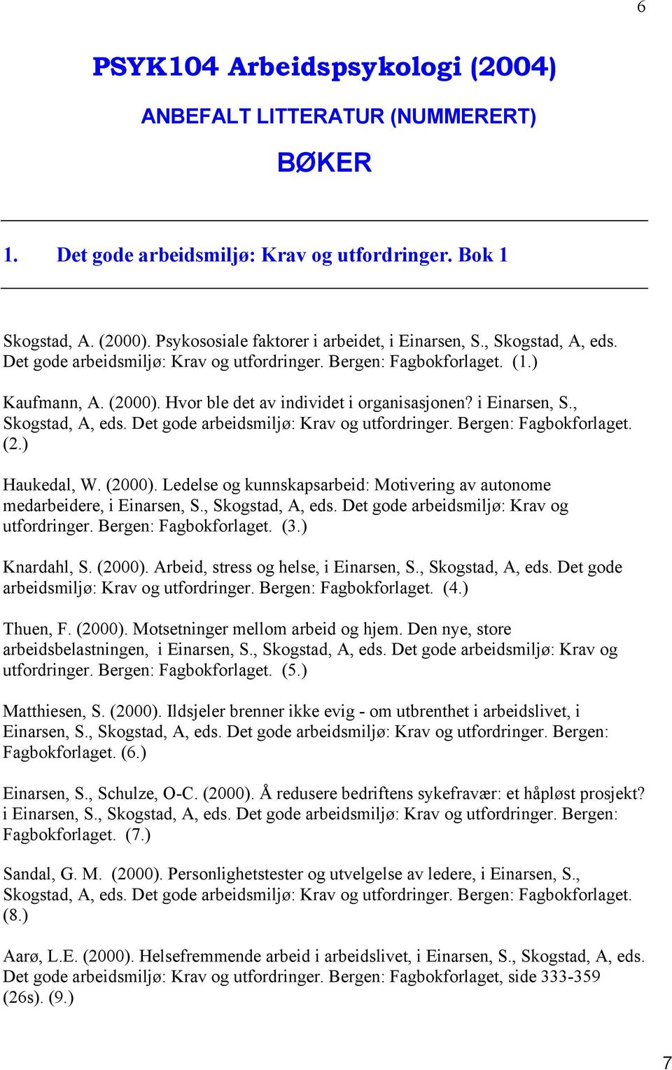 (2000). Ledelse og kunnskapsarbeid: Motivering av autonome medarbeidere, i Einarsen, S., Skogstad, A, eds. Det gode arbeidsmiljø: Krav og utfordringer. Bergen: Fagbokforlaget. (3.) Knardahl, S.