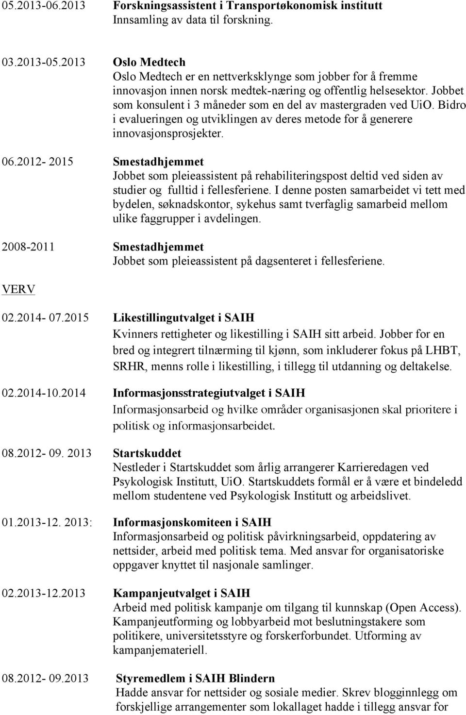 Jobbet som konsulent i 3 måneder som en del av mastergraden ved UiO. Bidro i evalueringen og utviklingen av deres metode for å generere innovasjonsprosjekter. 06.