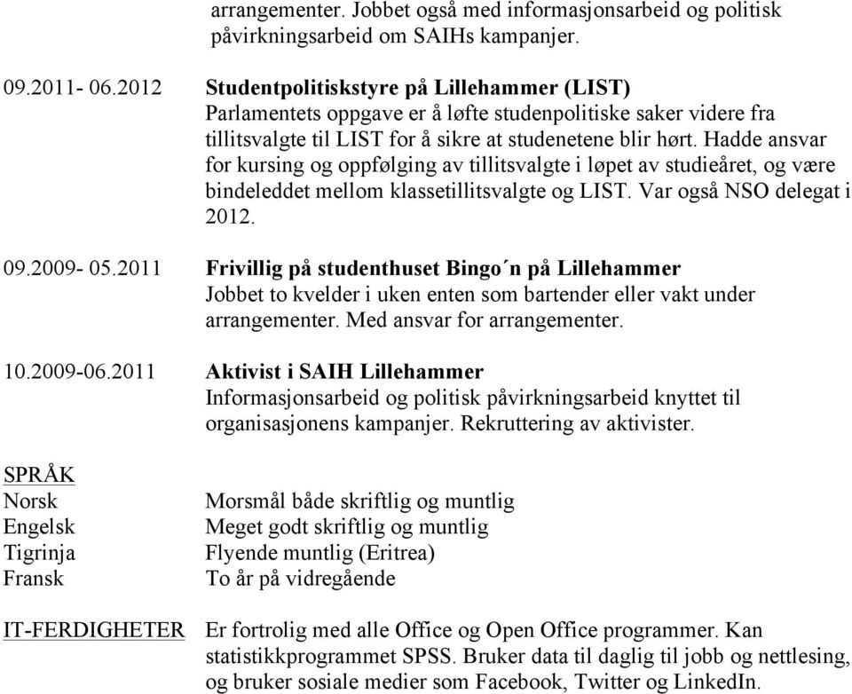 Hadde ansvar for kursing og oppfølging av tillitsvalgte i løpet av studieåret, og være bindeleddet mellom klassetillitsvalgte og LIST. Var også NSO delegat i 2012. 09.2009-05.