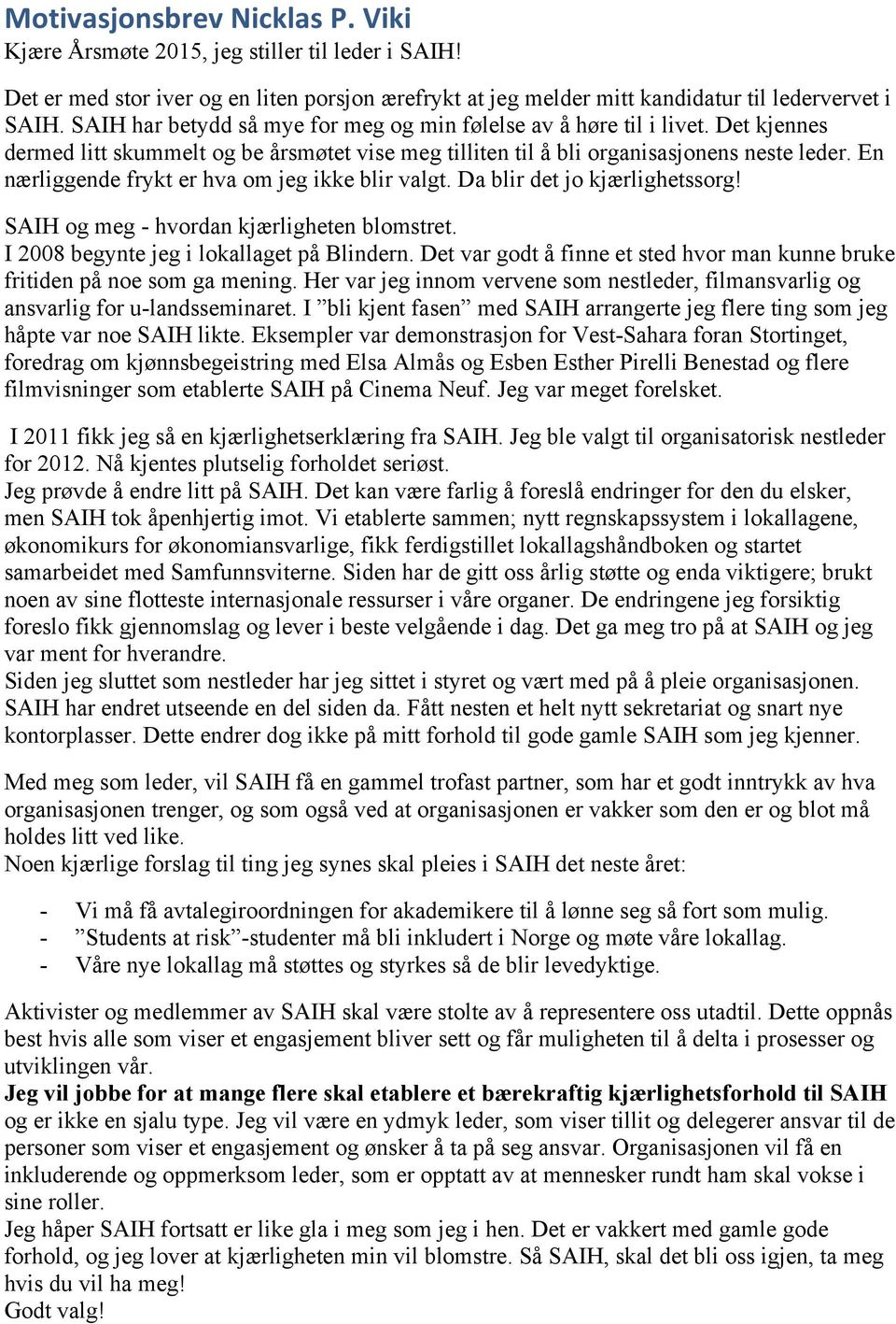 En nærliggende frykt er hva om jeg ikke blir valgt. Da blir det jo kjærlighetssorg! SAIH og meg - hvordan kjærligheten blomstret. I 2008 begynte jeg i lokallaget på Blindern.