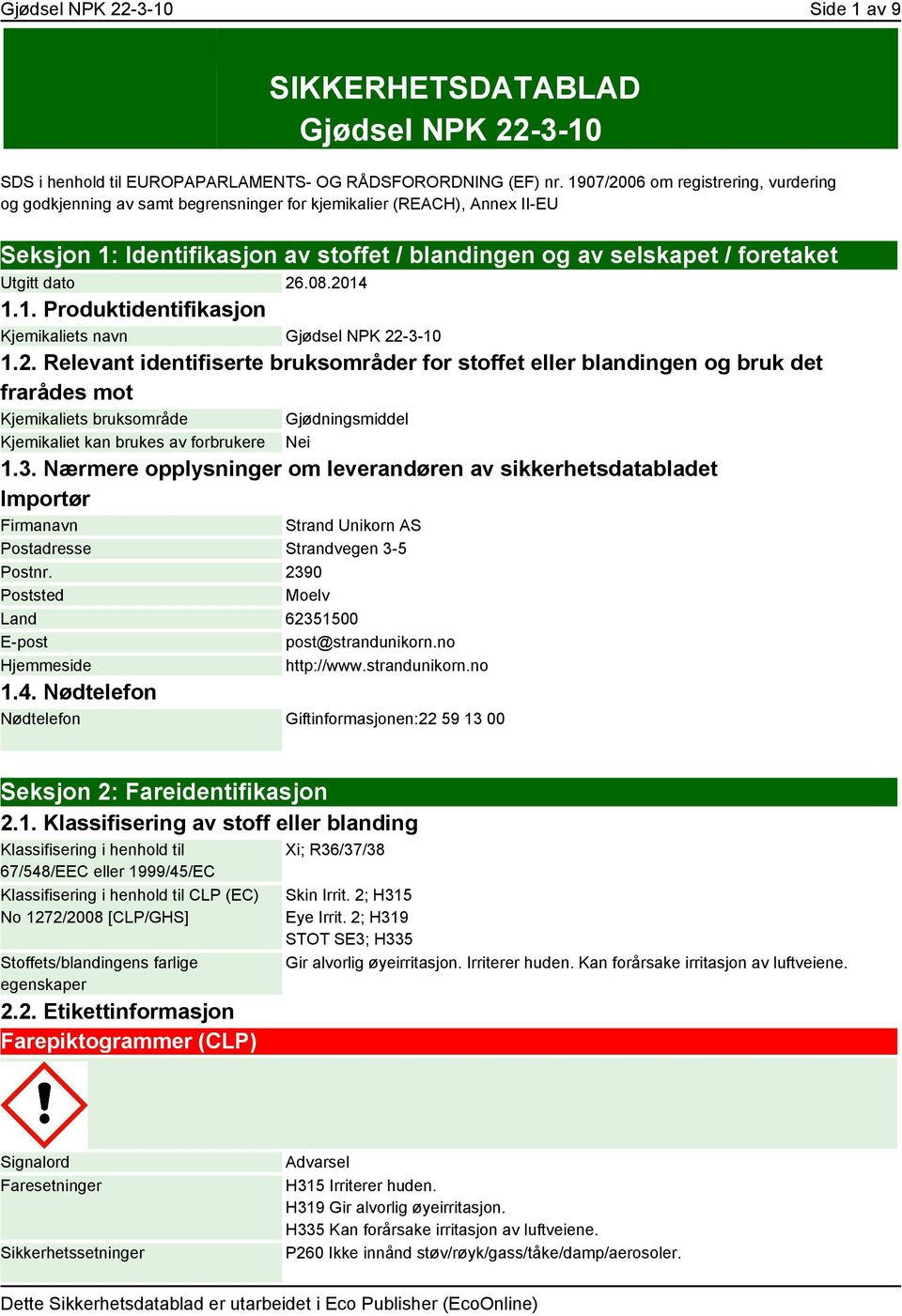 dato 26.08.2014 1.1. Produktidentifikasjon Kjemikaliets navn Gjødsel NPK 22-3-10 1.2. Relevant identifiserte bruksområder for stoffet eller blandingen og bruk det frarådes mot Kjemikaliets bruksområde Gjødningsmiddel Kjemikaliet kan brukes av forbrukere Nei 1.