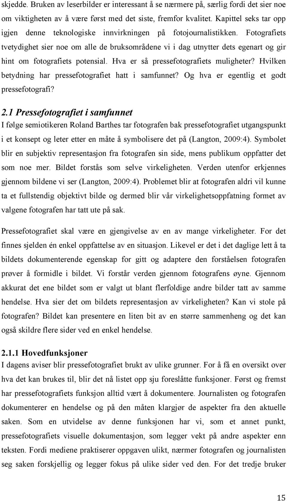 Fotografiets tvetydighet sier noe om alle de bruksområdene vi i dag utnytter dets egenart og gir hint om fotografiets potensial. Hva er så pressefotografiets muligheter?