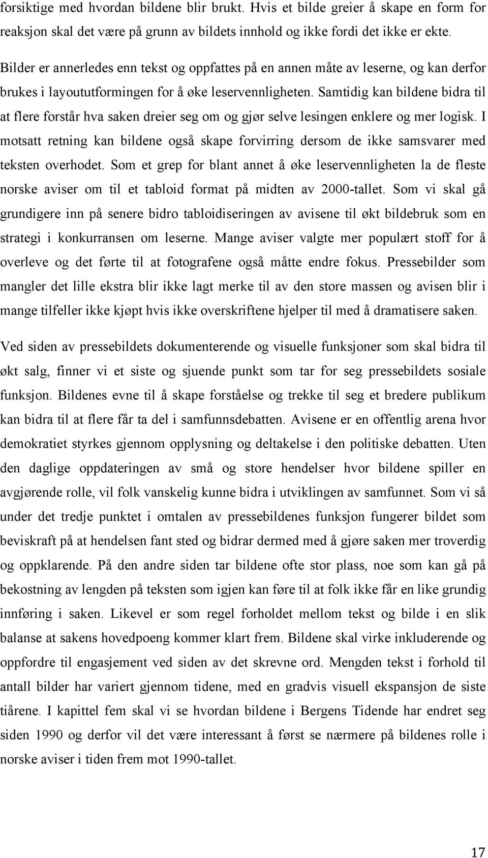 Samtidig kan bildene bidra til at flere forstår hva saken dreier seg om og gjør selve lesingen enklere og mer logisk.