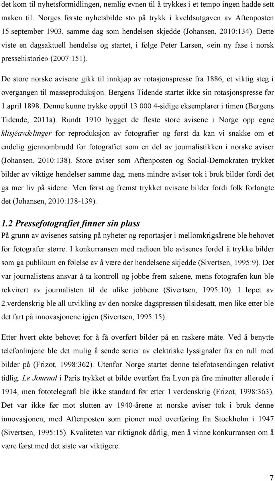 De store norske avisene gikk til innkjøp av rotasjonspresse fra 1886, et viktig steg i overgangen til masseproduksjon. Bergens Tidende startet ikke sin rotasjonspresse før 1.april 1898.