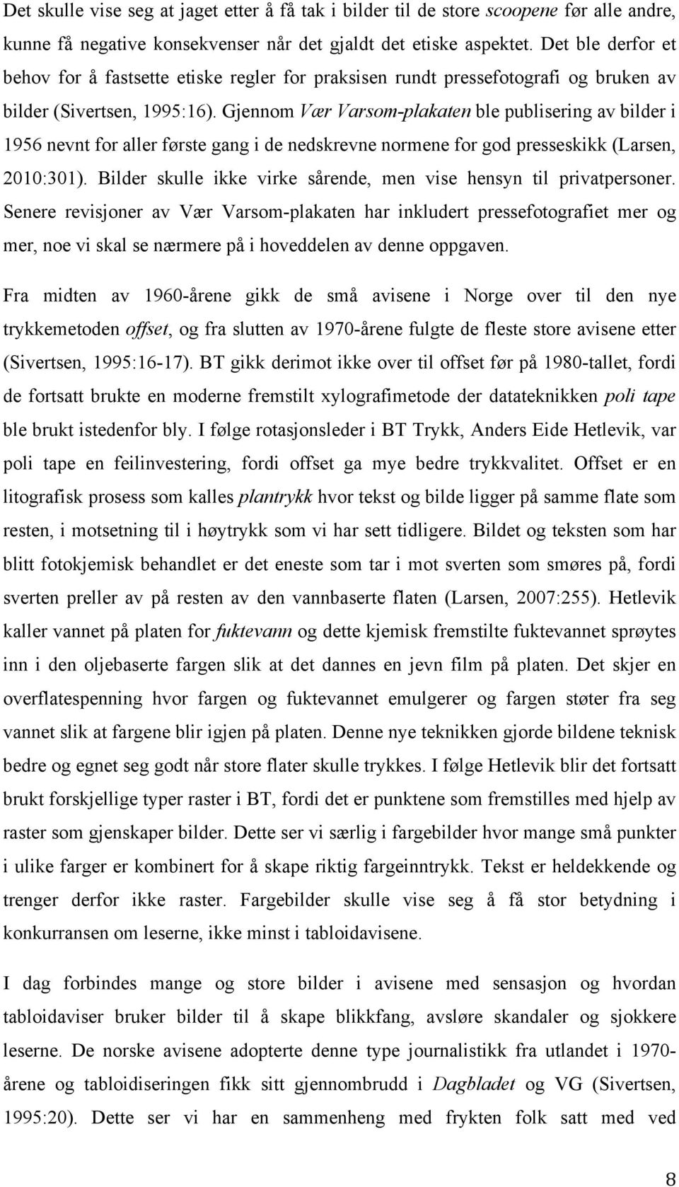 Gjennom Vær Varsom-plakaten ble publisering av bilder i 1956 nevnt for aller første gang i de nedskrevne normene for god presseskikk (Larsen, 2010:301).