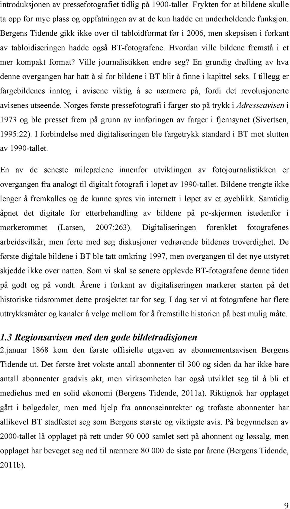 Ville journalistikken endre seg? En grundig drøfting av hva denne overgangen har hatt å si for bildene i BT blir å finne i kapittel seks.