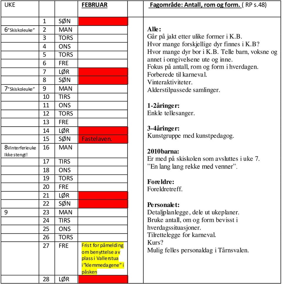 17 TIRS 18 ONS 19 TORS 20 FRE 21 LØR 22 SØN 9 23 MAN 24 TIRS 25 ONS 26 TORS 27 FRE Frist for påmelding om benyttelse av plass i Vallerstua i klemmedagene i påsken 28 LØR Alle: Går på jakt etter ulike