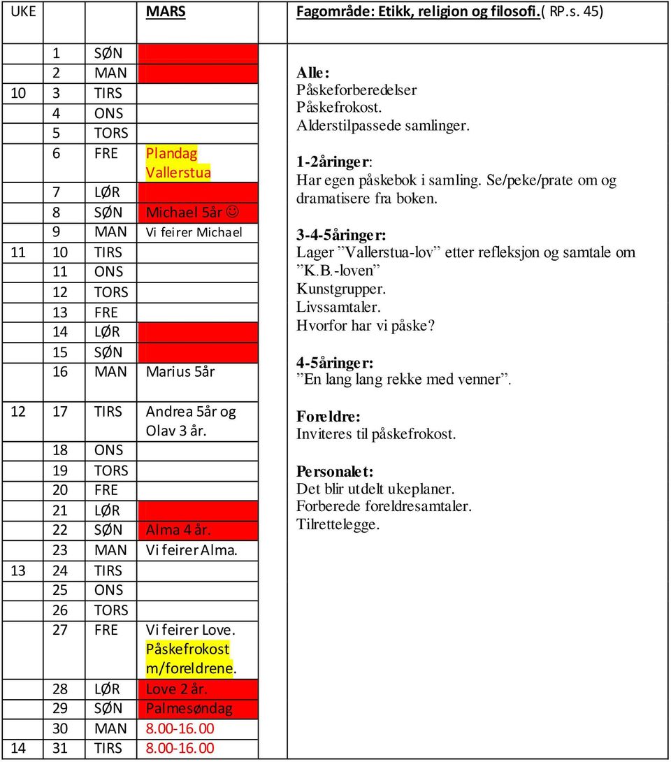 45) 1 SØN 2 MAN 10 3 TIRS 4 ONS 5 TORS 6 FRE Plandag Vallerstua 7 LØR 8 SØN Michael 5år 9 MAN Vi feirer Michael 11 10 TIRS 11 ONS 12 TORS 13 FRE 14 LØR 15 SØN 16 MAN Marius 5år 12 17 TIRS Andrea 5år