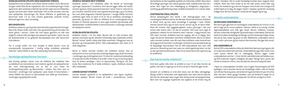 EEG er ofte normalt, men kan vise epileptiske forandringer. De fleste tilfellene er godartede og forsvinner etter 1-2 år, men mindre godartede varianter finnes. Behandlingen kan være vanskelig.