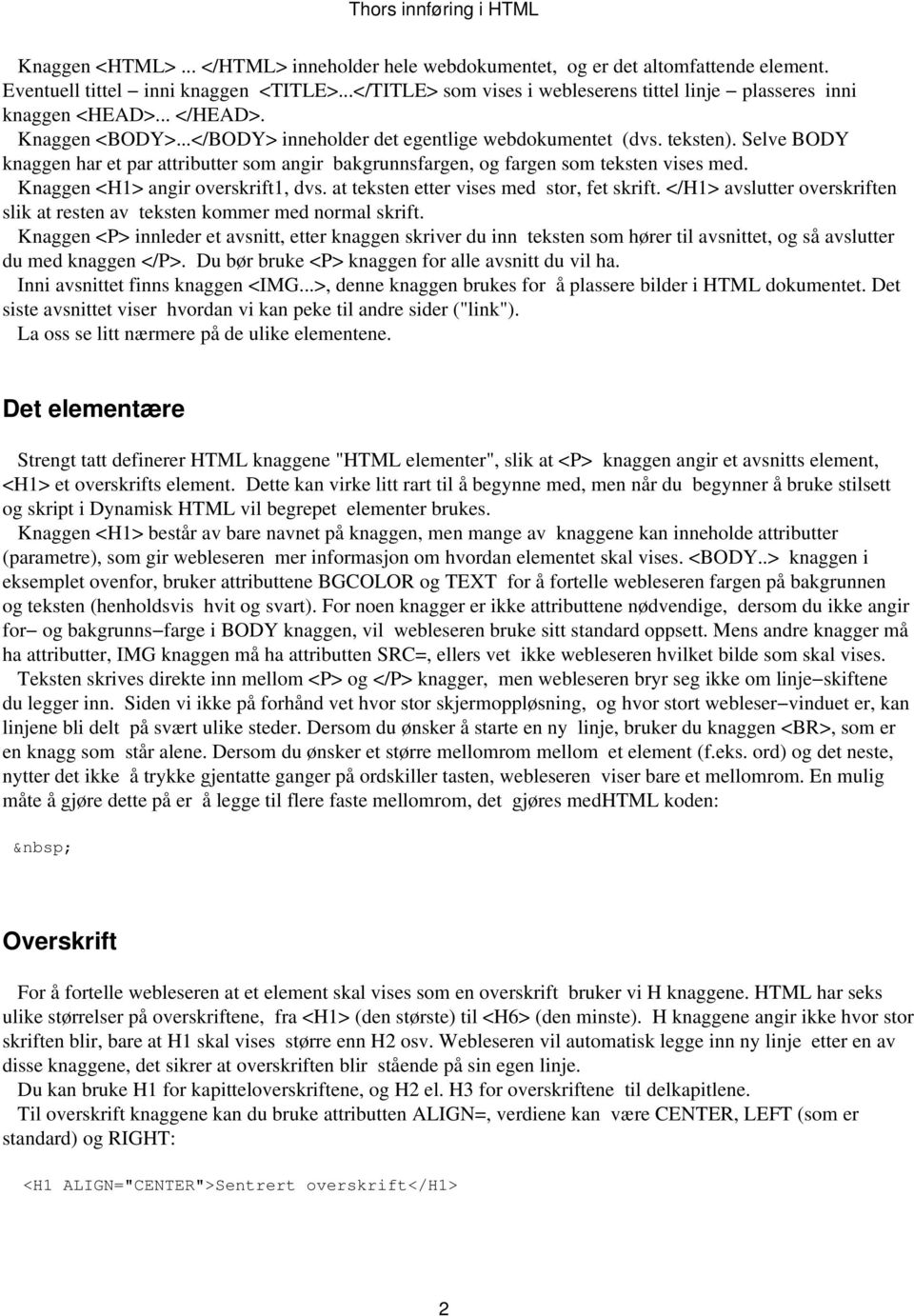 Selve BODY knaggen har et par attributter som angir bakgrunnsfargen, og fargen som teksten vises med. Knaggen <H1> angir overskrift1, dvs. at teksten etter vises med stor, fet skrift.