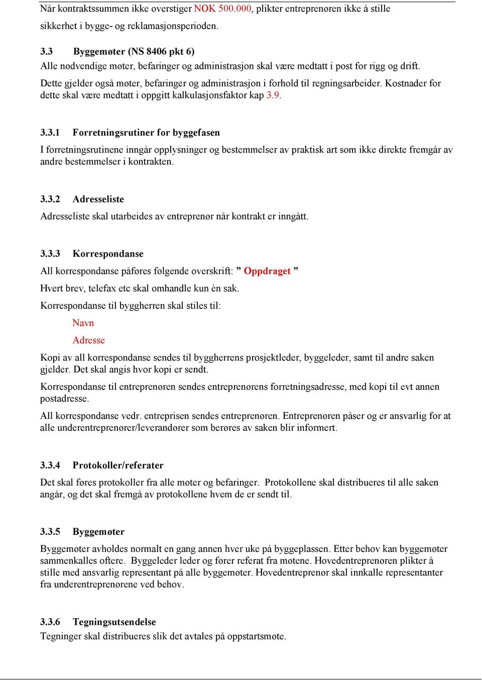 Dette gjelder også møter, befaringer og administrasjon i forhold til regningsarbeider. Kostnader for dette skal være medtatt i oppgitt kalkulasjonsfaktor kap 3.