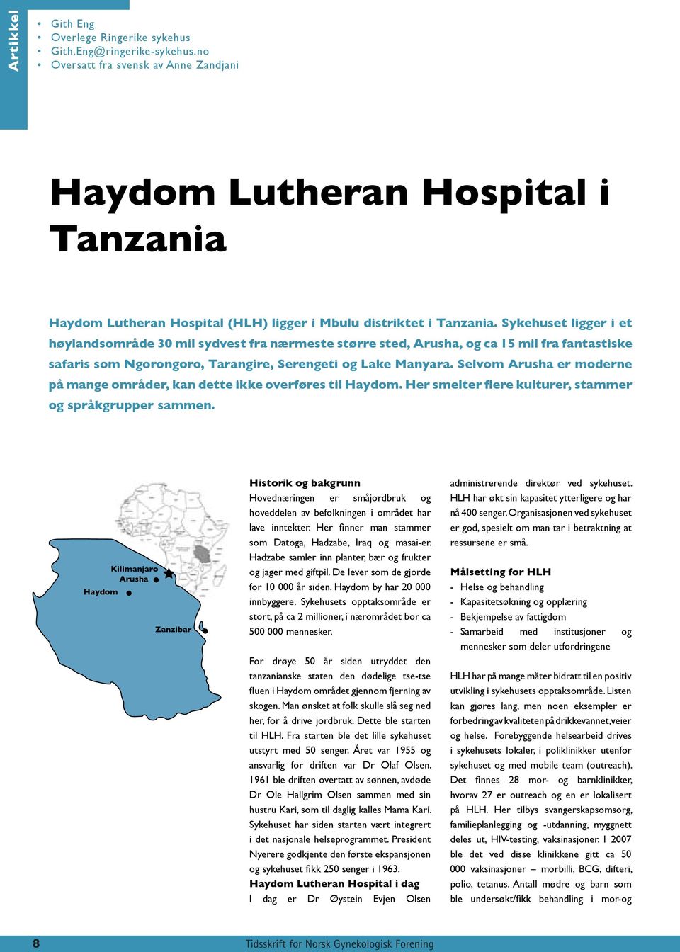 Sykehuset ligger i et høylandsområde 30 mil sydvest fra nærmeste større sted, Arusha, og ca 15 mil fra fantastiske safaris som Ngorongoro, Tarangire, Serengeti og Lake Manyara.