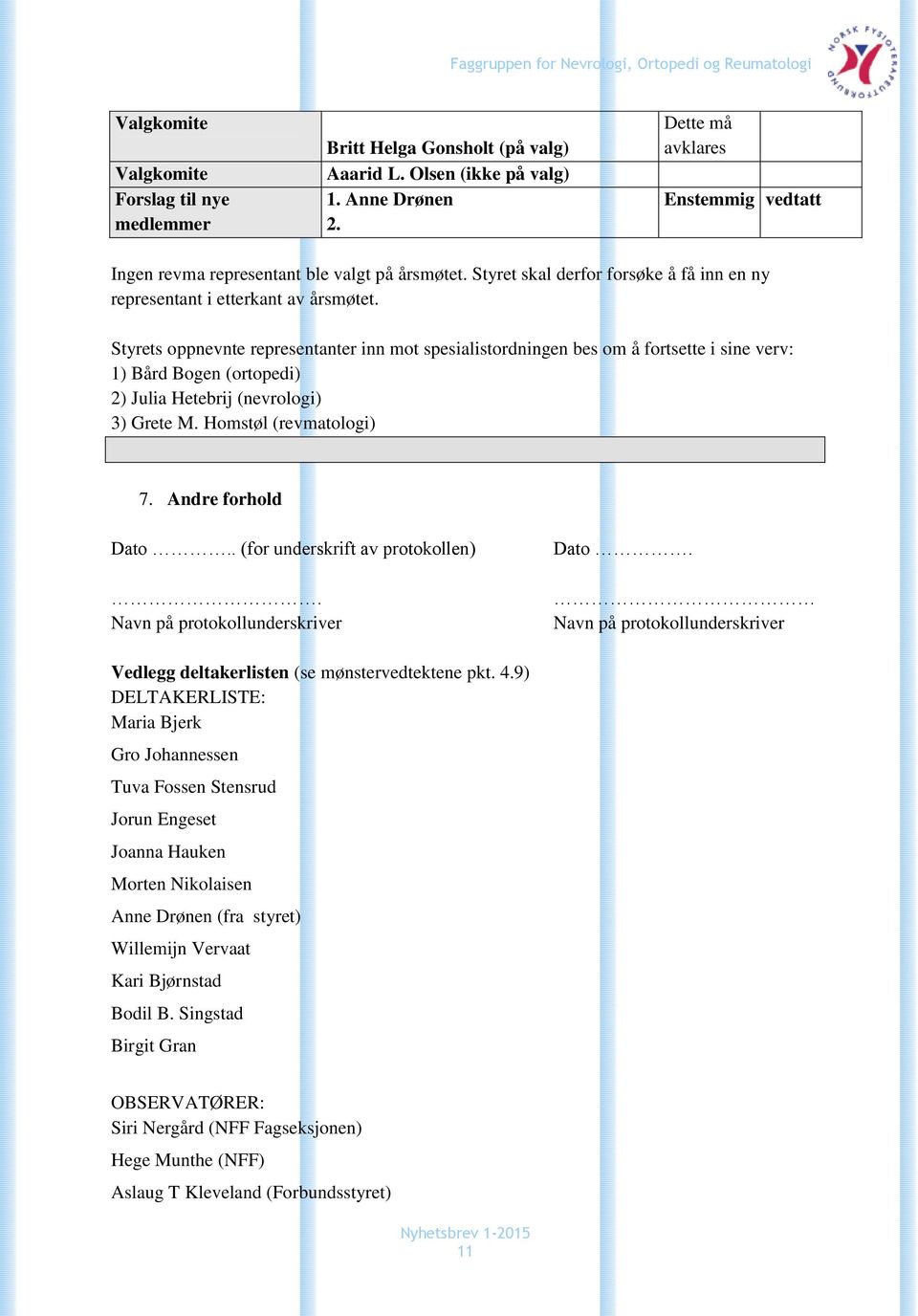 Styrets oppnevnte representanter inn mot spesialistordningen bes om å fortsette i sine verv: 1) Bård Bogen (ortopedi) 2) Julia Hetebrij (nevrologi) 3) Grete M. Homstøl (revmatologi) 7.