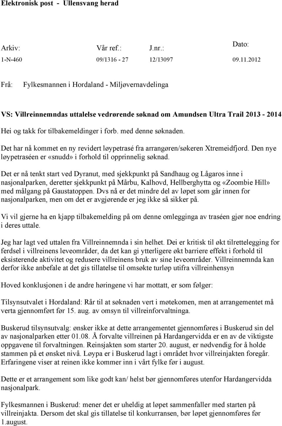 Det har nå kommet en ny revidert løypetrasé fra arrangøren/søkeren Xtremeidfjord. Den nye løypetraséen er «snudd» i forhold til opprinnelig søknad.